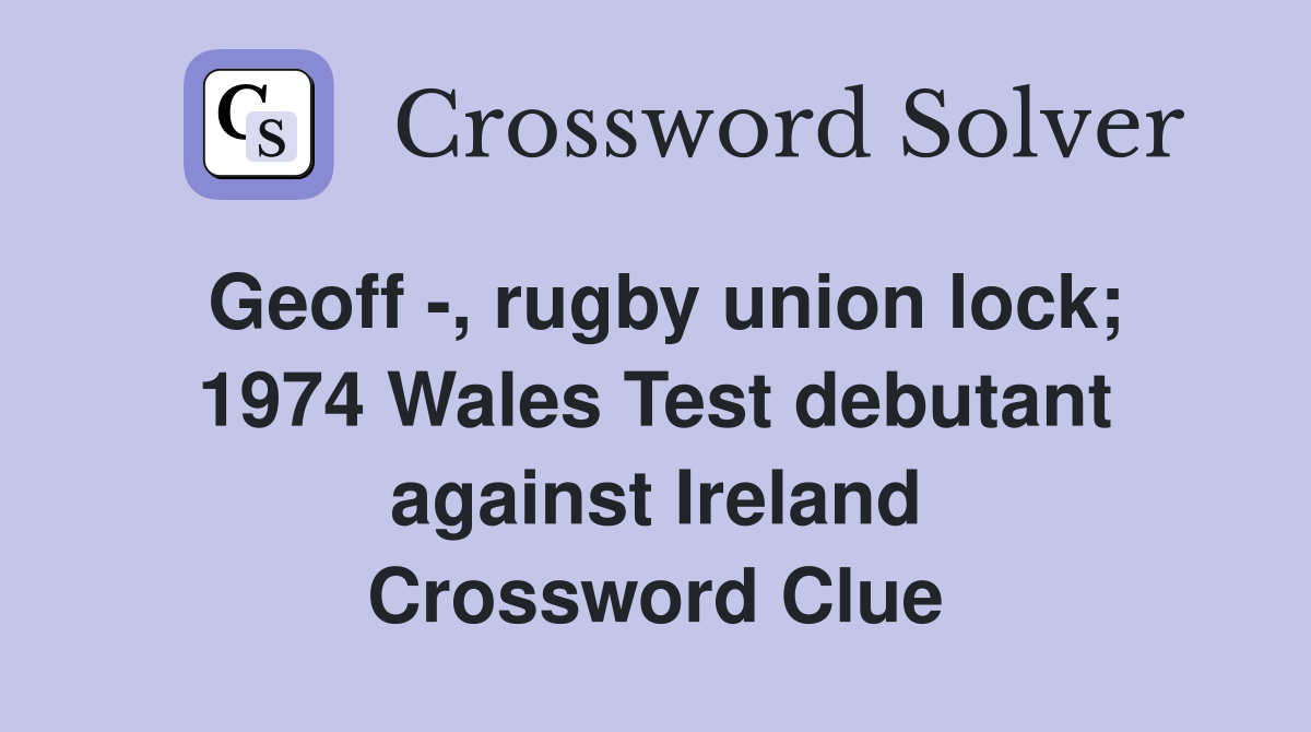 Geoff , rugby union lock; 1974 Wales Test debutant against Ireland